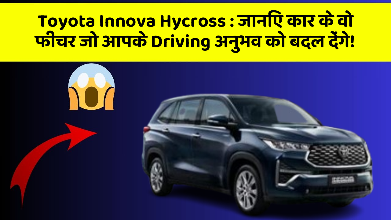 Toyota Innova Hycross: जानिए कार के वो फीचर जो आपके Driving अनुभव को बदल देंगे!