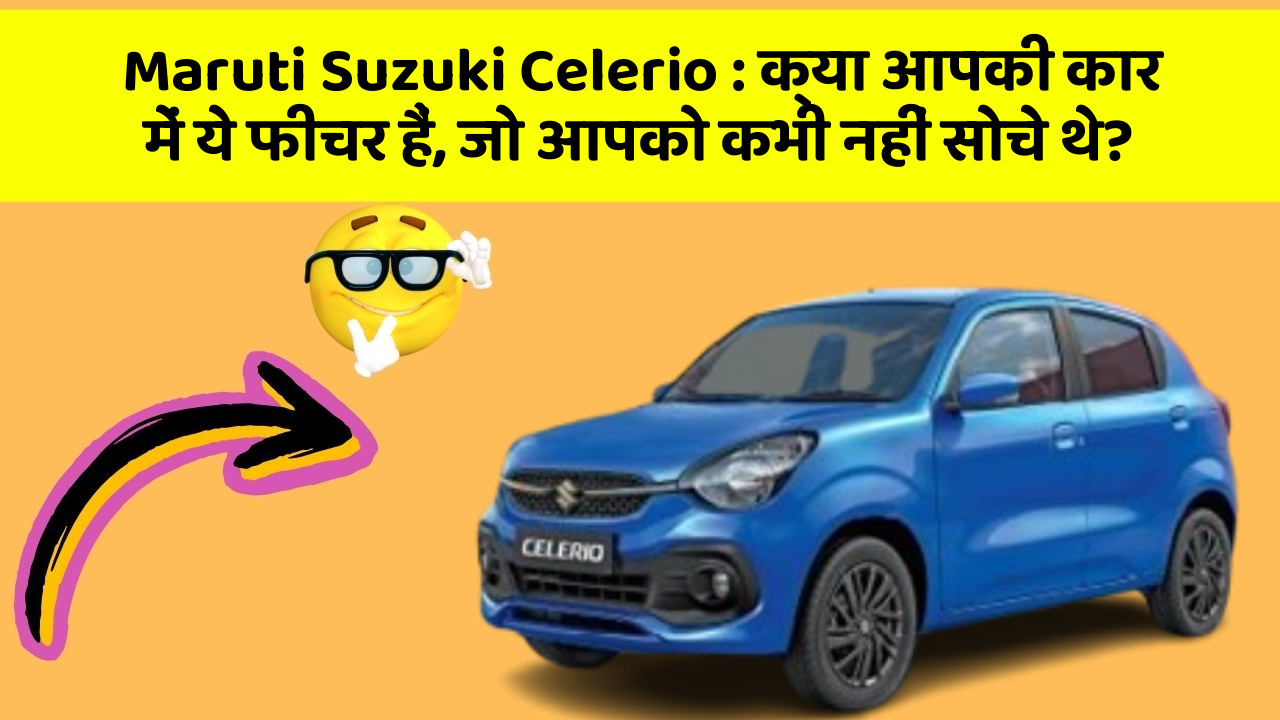 Maruti Suzuki Celerio: क्या आपकी कार में ये फीचर हैं, जो आपको कभी नहीं सोचे थे?