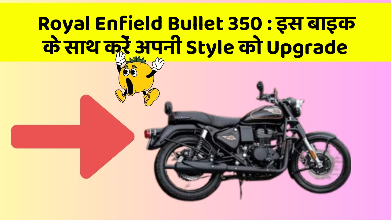 Royal Enfield Bullet 350: इस बाइक के साथ करें अपनी Style को Upgrade
